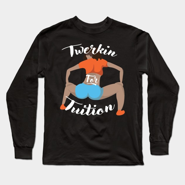 Twerkin For Tuition 3 Long Sleeve T-Shirt by MakeSomethingShake1